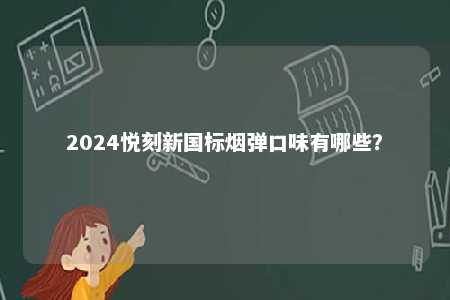 2024悦刻新国标烟弹口味有哪些�？ 
